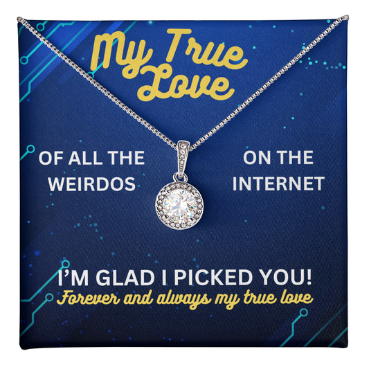 My true love - Of all the weirdos - Eternal Hope Necklace