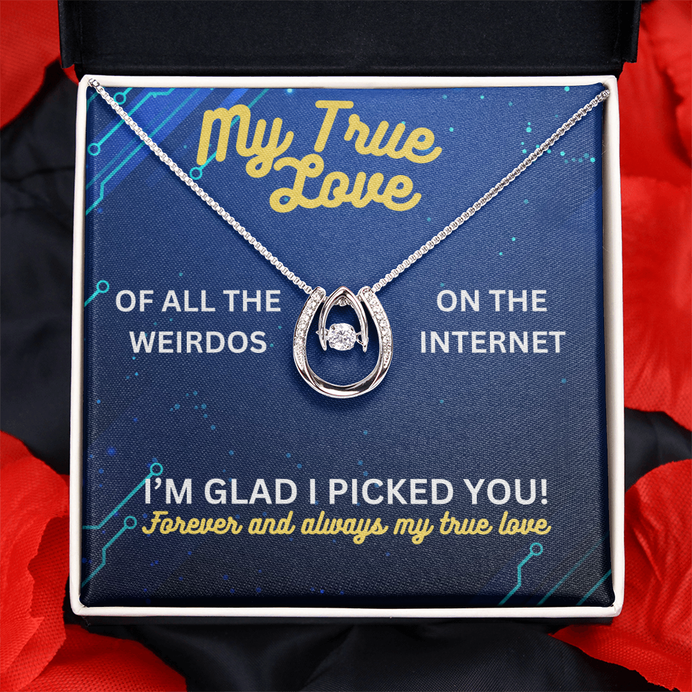 My true love - Of all the weirdos - Lucky In Love Necklace