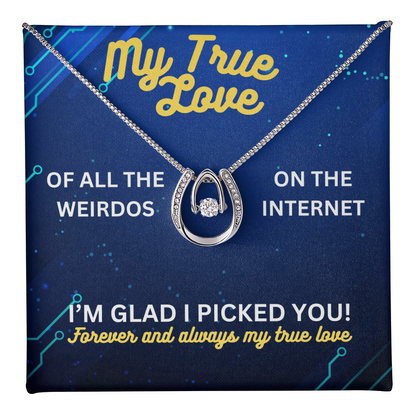 My true love - Of all the weirdos - Lucky In Love Necklace