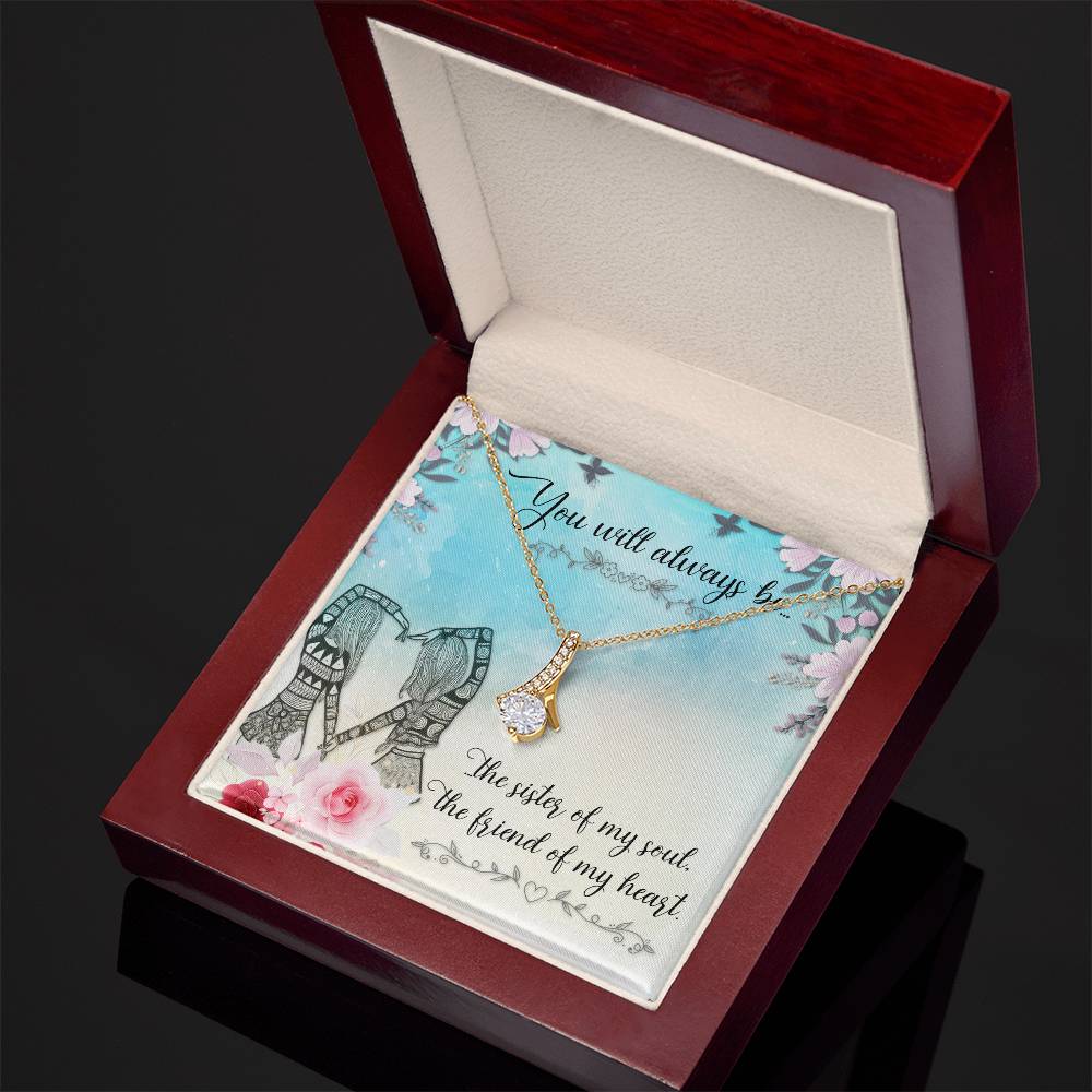 To Sister/Friend - You will always be - Alluring Beauty Necklace