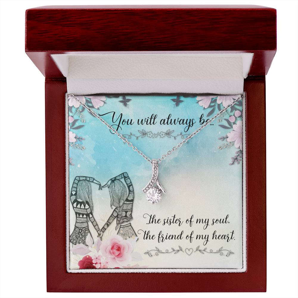 To Sister/Friend - You will always be - Alluring Beauty Necklace