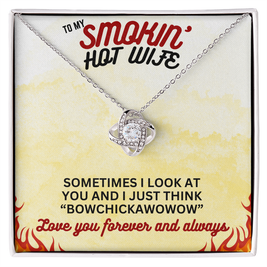 To Smokin' Hot Wife - Sometimes I look - Love Knot Necklace