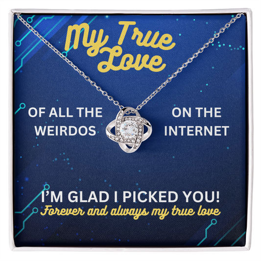 My true love - Of all the weirdos - Love Knot Necklace