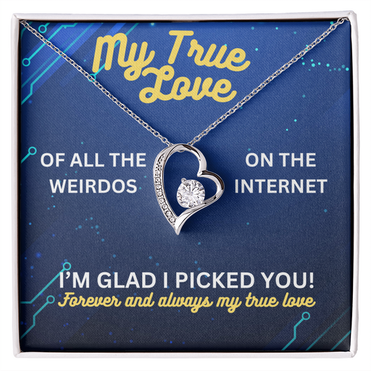 My true love - Of all the weirdos - Forever Love Necklace